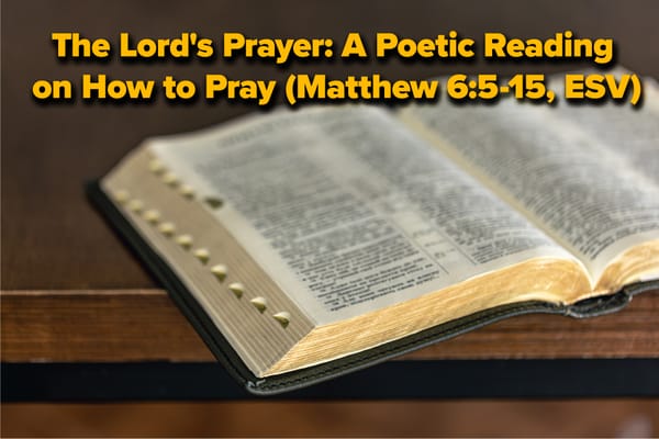 The Lord's Prayer: A Poetic Reading on How to Pray (Matthew 6:5-15)